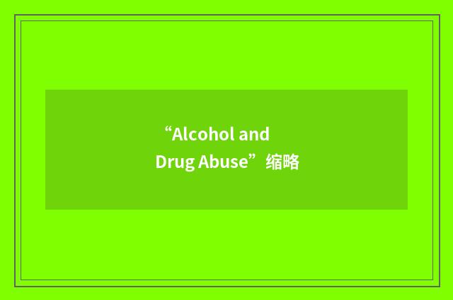 “Alcohol and Drug Abuse”缩略