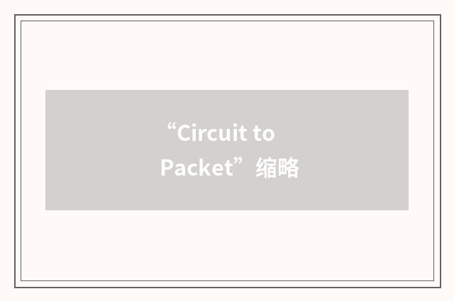 “Circuit to Packet”缩略