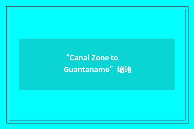 “Canal Zone to Guantanamo”缩略