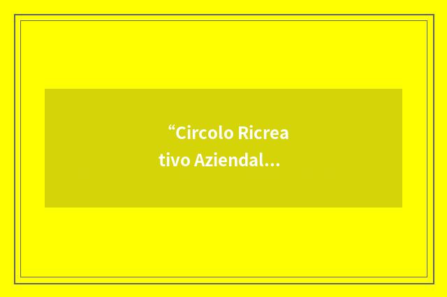 “Circolo Ricreativo Aziendale Lavoratori”缩略