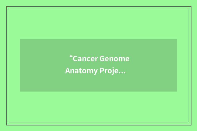 “Cancer Genome Anatomy Project”缩略