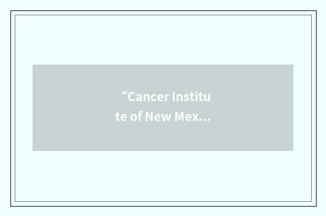 “Cancer Institute of New Mexico”缩略