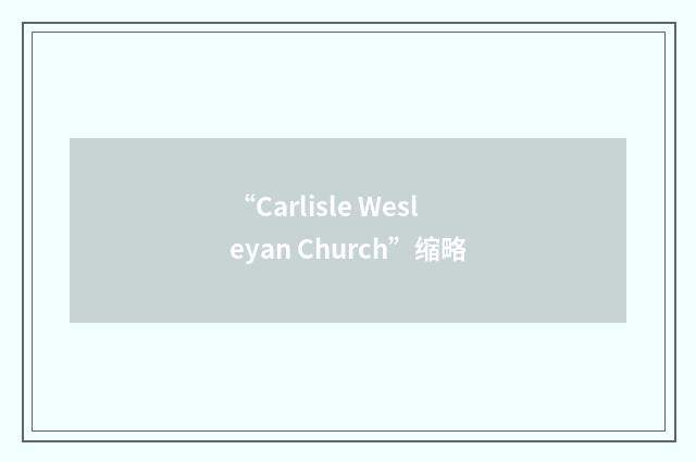“Carlisle Wesleyan Church”缩略