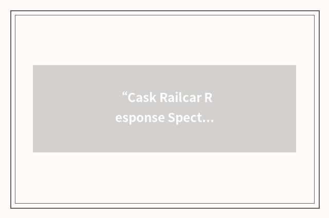 “Cask Railcar Response Spectra”缩略