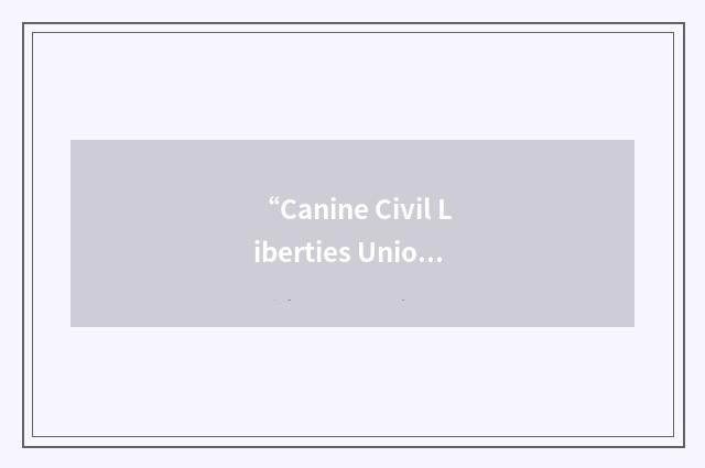 “Canine Civil Liberties Union”缩略