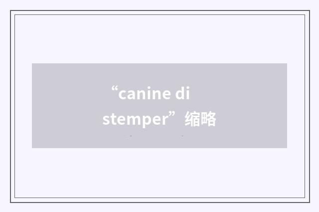 “canine distemper”缩略