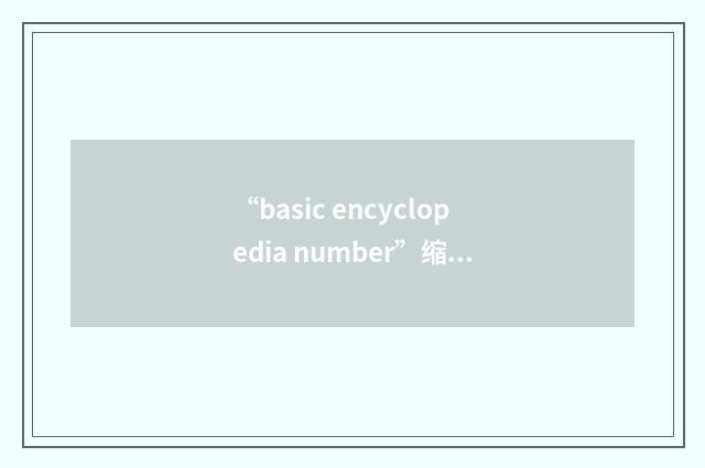 “basic encyclopedia number”缩略