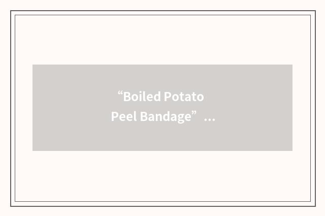 “Boiled Potato Peel Bandage”缩略