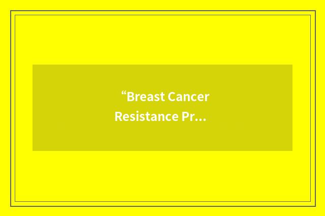 “Breast Cancer Resistance Protein”缩略