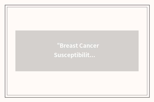 “Breast Cancer Susceptibility Gene”缩略