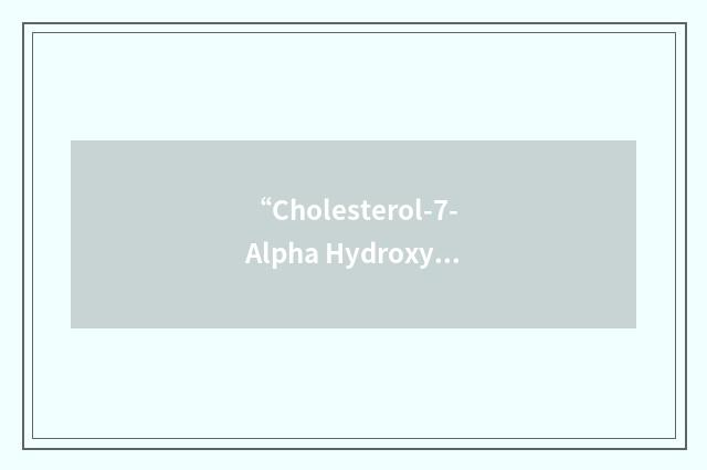 “Cholesterol-7-Alpha Hydroxylase”缩略