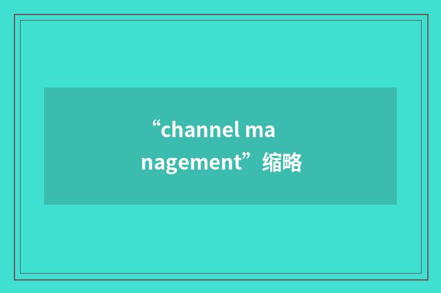 “channel management”缩略