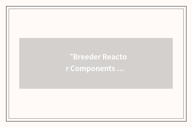 “Breeder Reactor Components Project”缩略