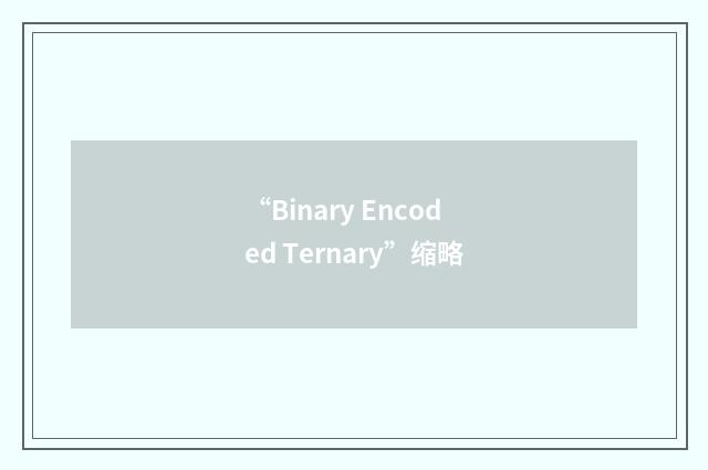 “Binary Encoded Ternary”缩略
