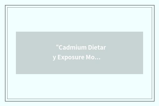 “Cadmium Dietary Exposure Model”缩略