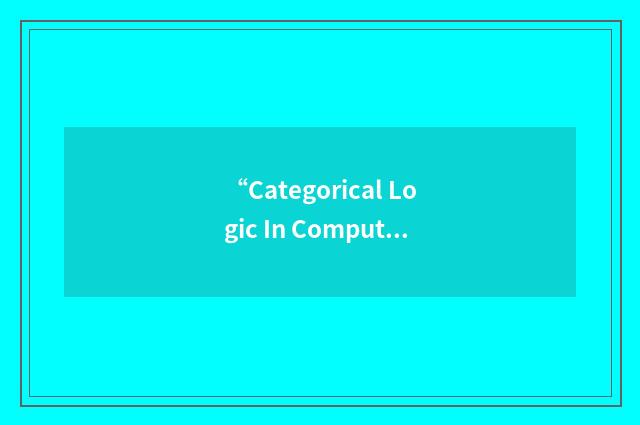 “Categorical Logic In Computer Science”缩略