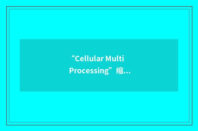 “Cellular Multi Processing”缩略