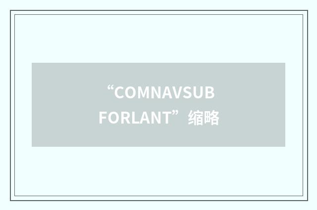 “COMNAVSUBFORLANT”缩略