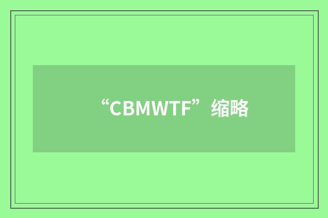 “CBMWTF”缩略