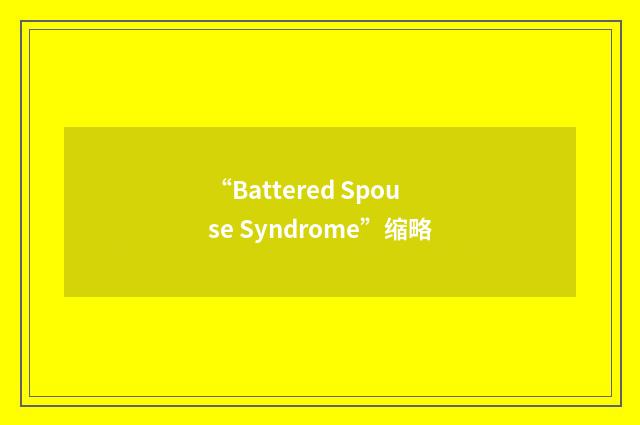 “Battered Spouse Syndrome”缩略