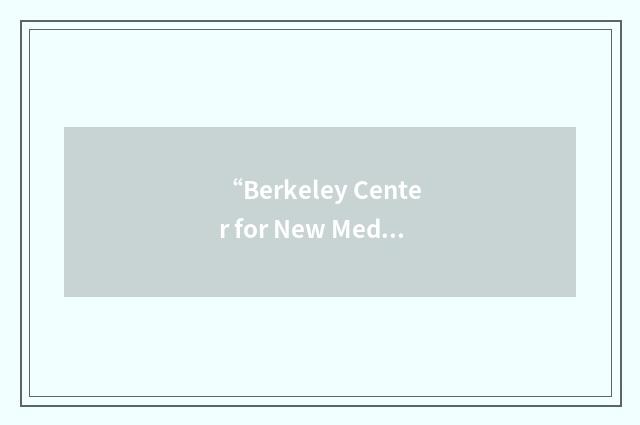 “Berkeley Center for New Media”缩略