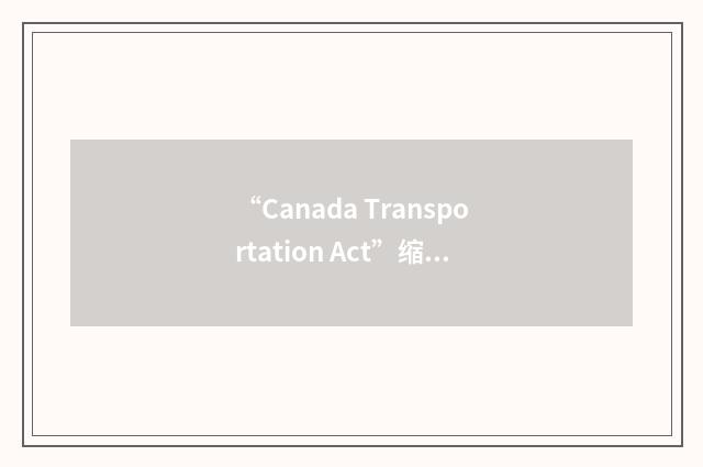 “Canada Transportation Act”缩略