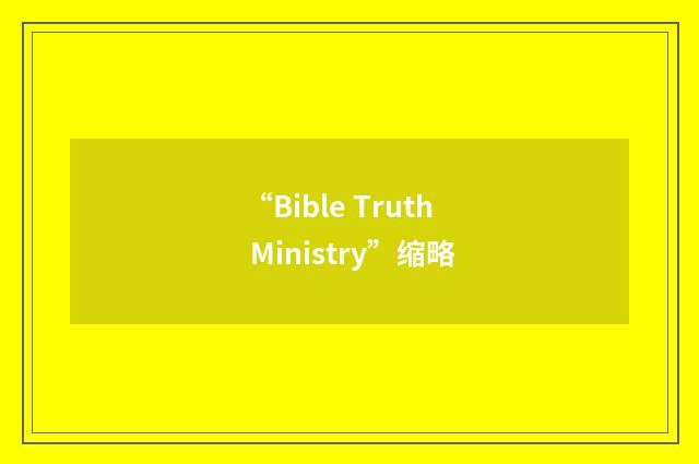 “Bible Truth Ministry”缩略