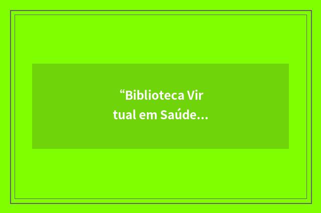 “Biblioteca Virtual em Saúde”缩略