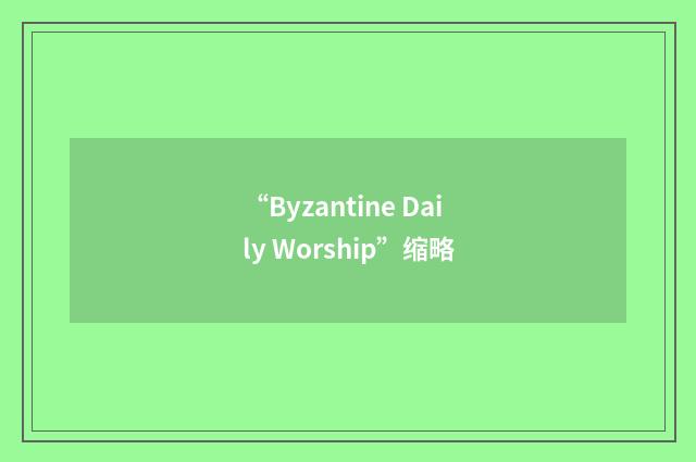 “Byzantine Daily Worship”缩略