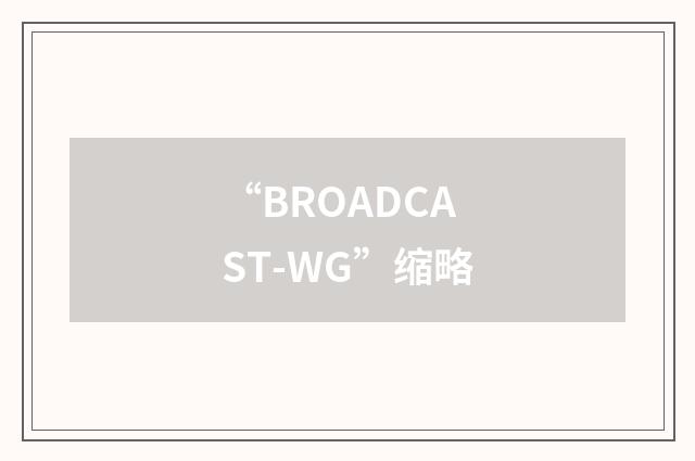 “BROADCAST-WG”缩略