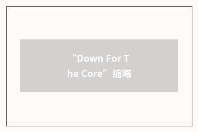 “Down For The Core”缩略