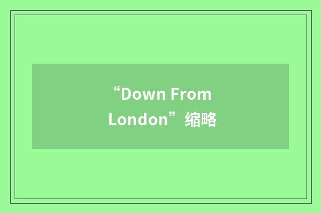 “Down From London”缩略