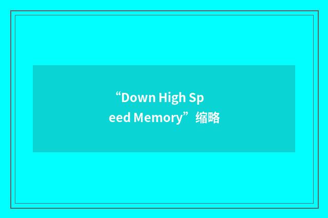 “Down High Speed Memory”缩略