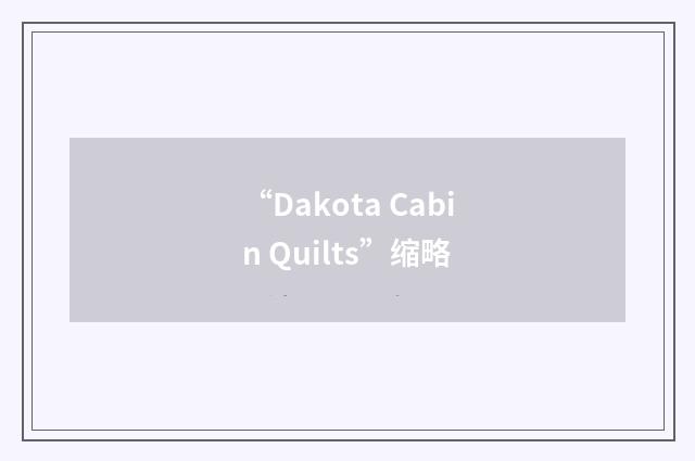 “Dakota Cabin Quilts”缩略