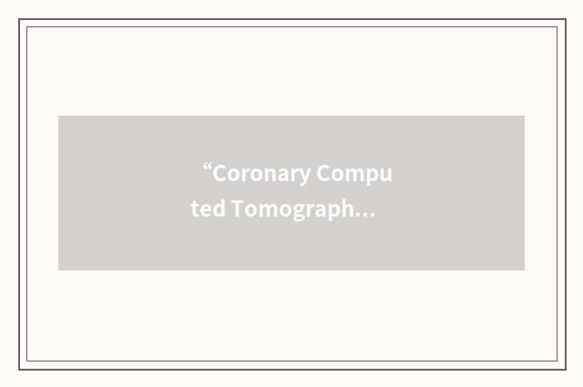 “Coronary Computed Tomography Angiography”缩略