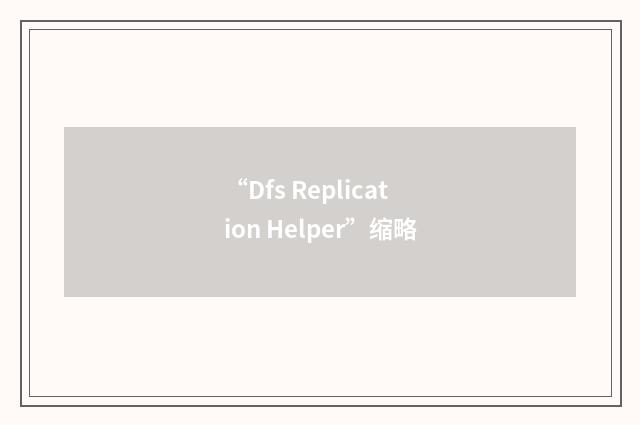 “Dfs Replication Helper”缩略