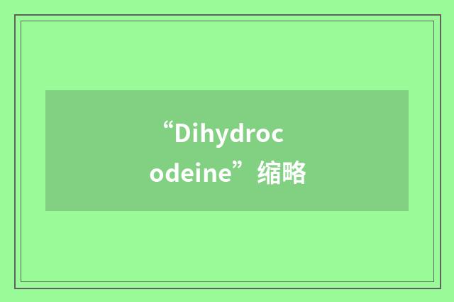 “Dihydrocodeine”缩略
