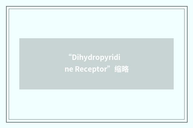 “Dihydropyridine Receptor”缩略