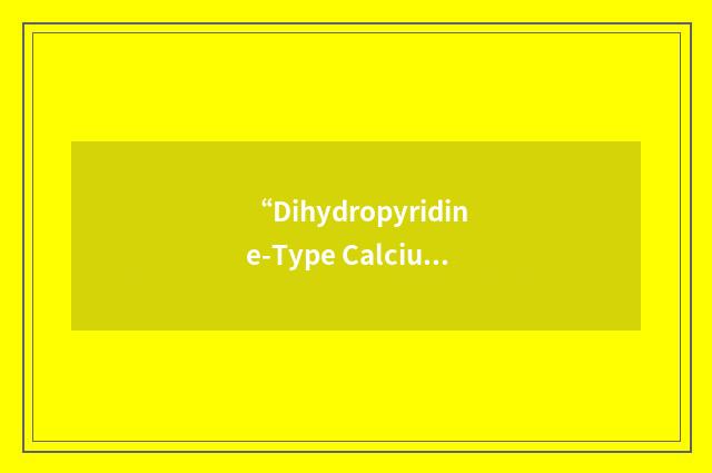“Dihydropyridine-Type Calcium Channel Antagonists”缩略