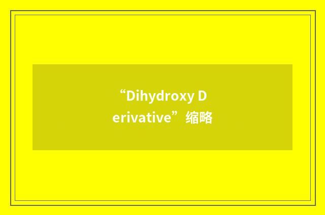 “Dihydroxy Derivative”缩略