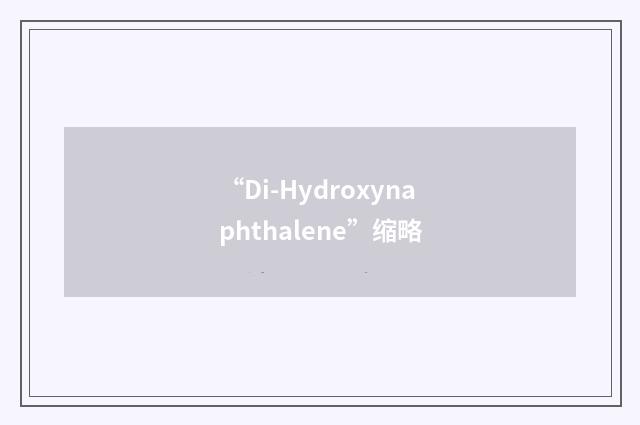 “Di-Hydroxynaphthalene”缩略