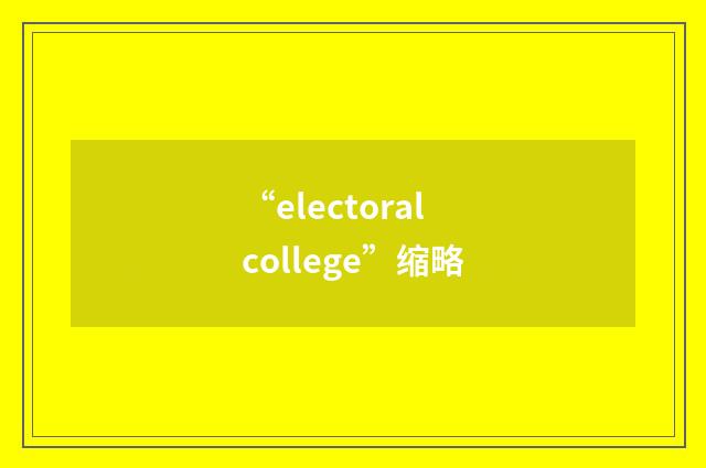 “electoral college”缩略