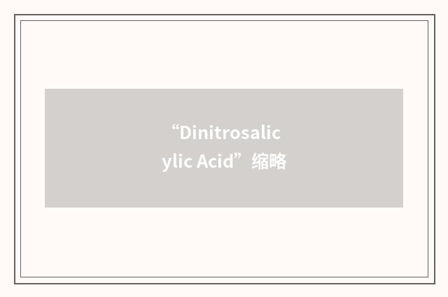 “Dinitrosalicylic Acid”缩略
