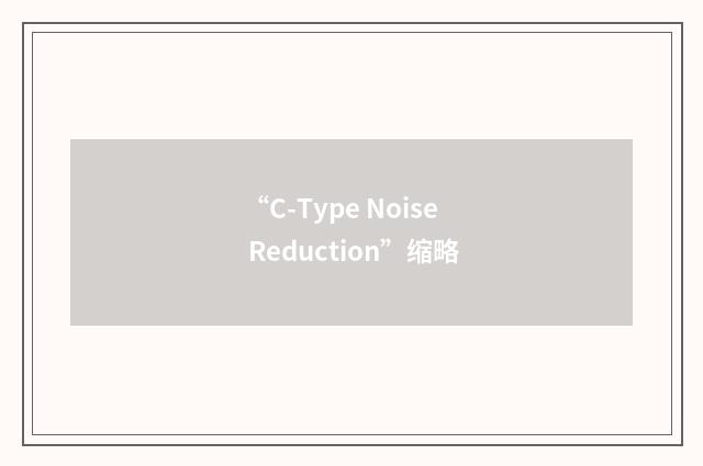 “C-Type Noise Reduction”缩略