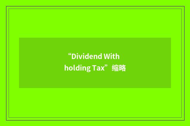 “Dividend Withholding Tax”缩略