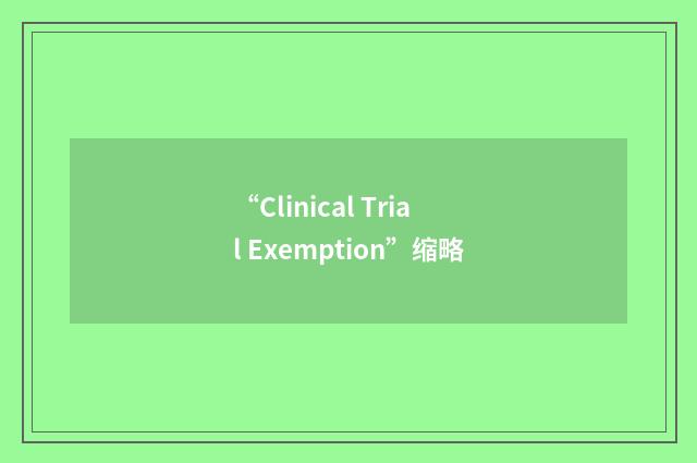“Clinical Trial Exemption”缩略