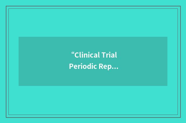 “Clinical Trial Periodic Report”缩略