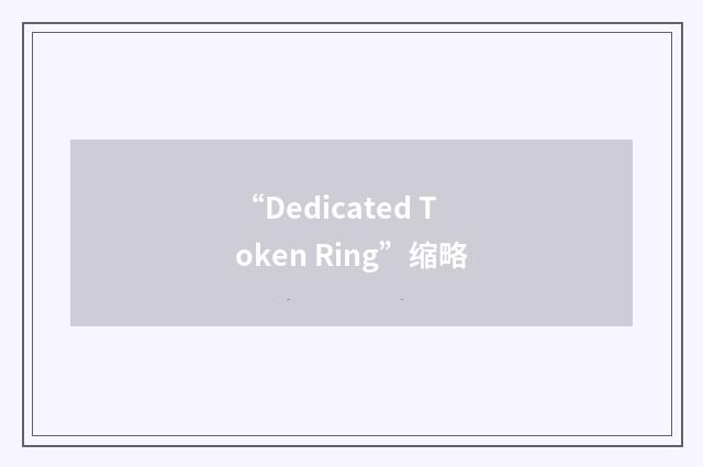 “Dedicated Token Ring”缩略