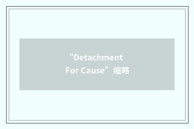 “Detachment For Cause”缩略