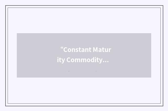 “Constant Maturity Commodity Index”缩略